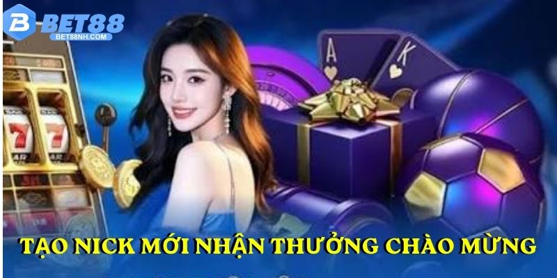 Tạo nick mới nhận thưởng chào mừng
